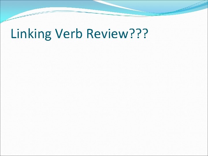 Linking Verb Review? ? ? 