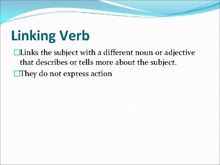 Linking Verb �Links the subject with a different noun or adjective that describes or