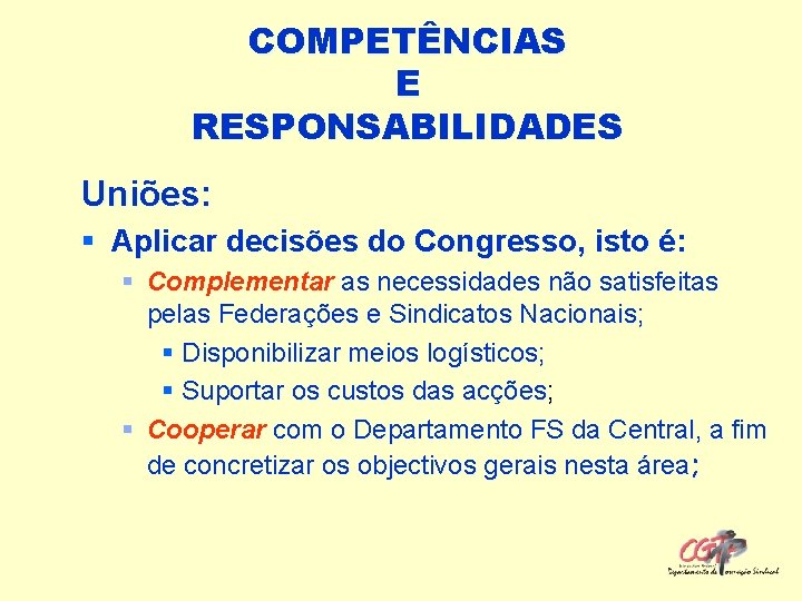 COMPETÊNCIAS E RESPONSABILIDADES Uniões: § Aplicar decisões do Congresso, isto é: § Complementar as