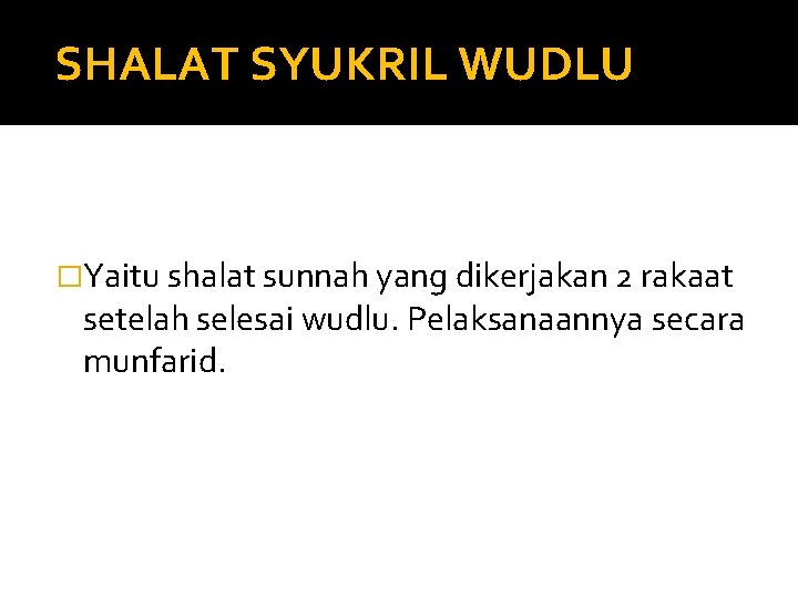 SHALAT SYUKRIL WUDLU �Yaitu shalat sunnah yang dikerjakan 2 rakaat setelah selesai wudlu. Pelaksanaannya SHALAT SYUKRIL WUDLU �Yaitu shalat sunnah yang dikerjakan 2 rakaat setelah selesai wudlu. Pelaksanaannya