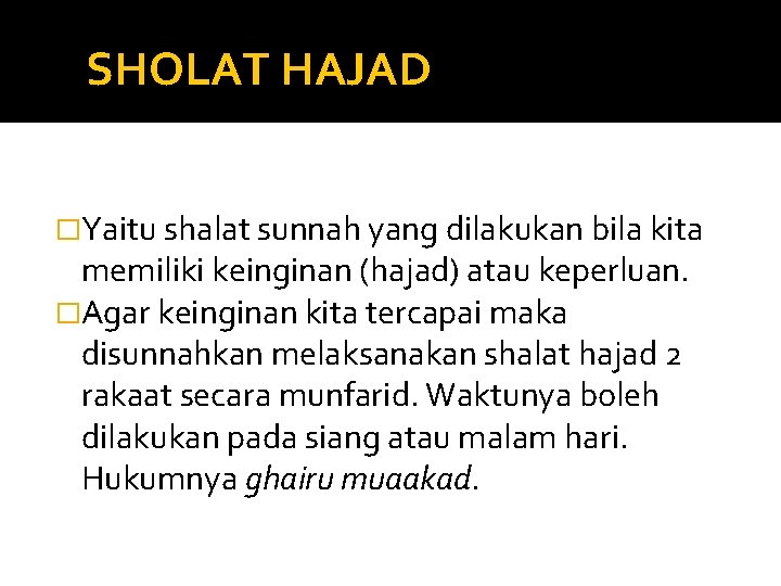 SHOLAT HAJAD �Yaitu shalat sunnah yang dilakukan bila kita memiliki keinginan (hajad) atau keperluan. SHOLAT HAJAD �Yaitu shalat sunnah yang dilakukan bila kita memiliki keinginan (hajad) atau keperluan.