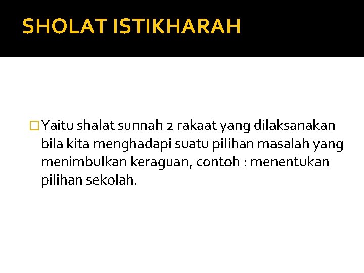 SHOLAT ISTIKHARAH �Yaitu shalat sunnah 2 rakaat yang dilaksanakan bila kita menghadapi suatu pilihan SHOLAT ISTIKHARAH �Yaitu shalat sunnah 2 rakaat yang dilaksanakan bila kita menghadapi suatu pilihan