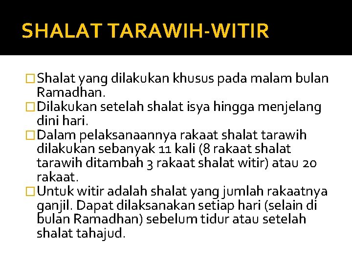 SHALAT TARAWIH-WITIR �Shalat yang dilakukan khusus pada malam bulan Ramadhan. �Dilakukan setelah shalat isya SHALAT TARAWIH-WITIR �Shalat yang dilakukan khusus pada malam bulan Ramadhan. �Dilakukan setelah shalat isya