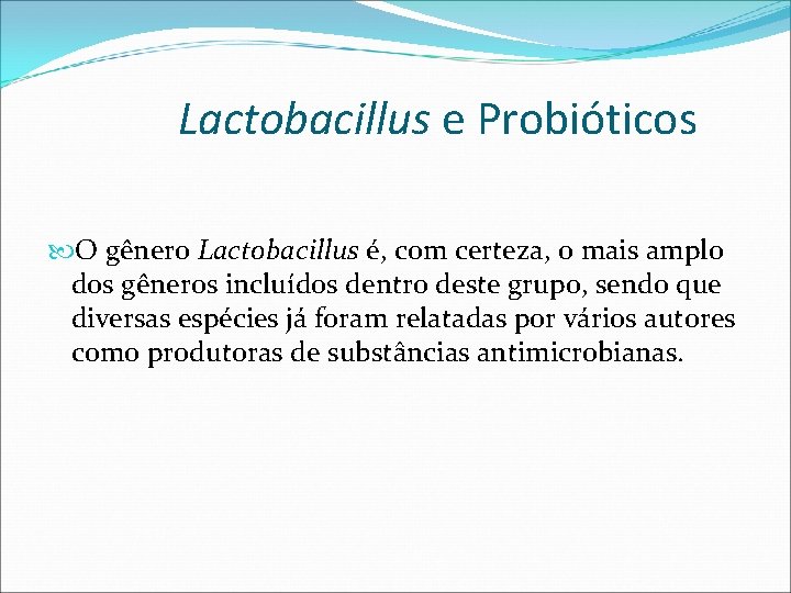 Lactobacillus e Probióticos O gênero Lactobacillus é, com certeza, o mais amplo dos gêneros