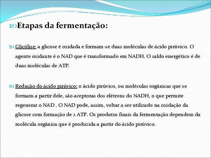 Etapas da fermentação: Glicólise: a glicose é oxidada e formam-se duas moléculas de