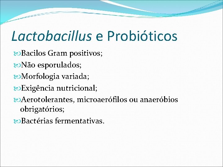 Lactobacillus e Probióticos Bacilos Gram positivos; Não esporulados; Morfologia variada; Exigência nutricional; Aerotolerantes, microaerófilos