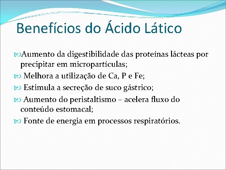 Benefícios do Ácido Lático Aumento da digestibilidade das proteínas lácteas por precipitar em micropartículas;