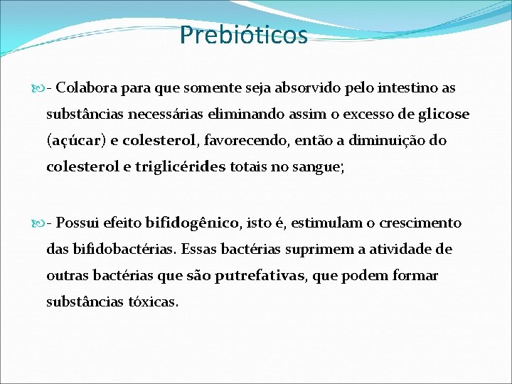 Prebióticos - Colabora para que somente seja absorvido pelo intestino as substâncias necessárias eliminando