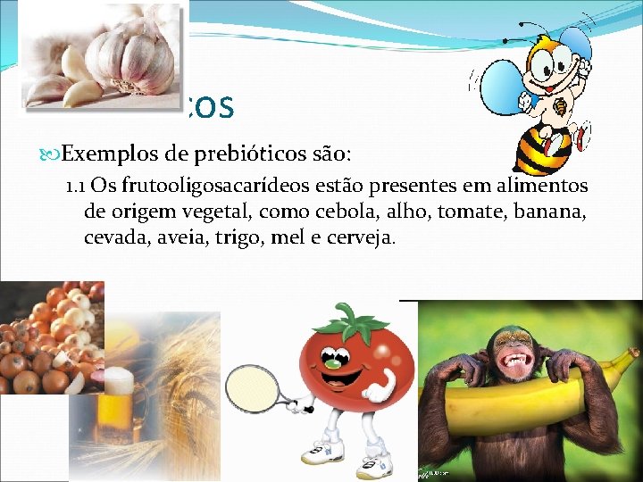 Prebióticos Exemplos de prebióticos são: 1. 1 Os frutooligosacarídeos estão presentes em alimentos de