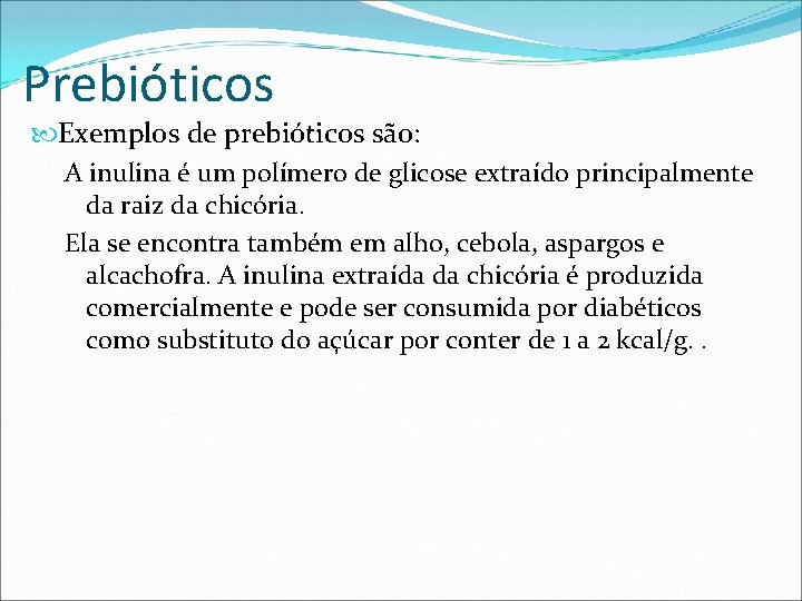 Prebióticos Exemplos de prebióticos são: A inulina é um polímero de glicose extraído principalmente