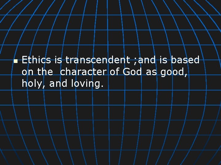 n Ethics is transcendent ; and is based on the character of God as