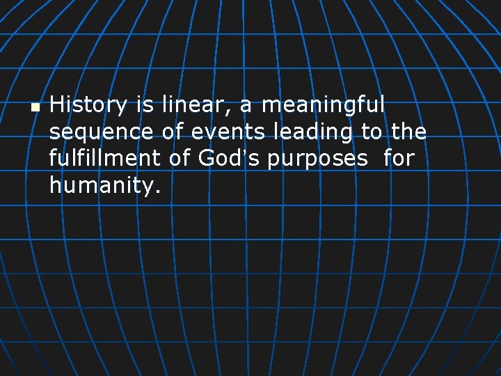 n History is linear, a meaningful sequence of events leading to the fulfillment of