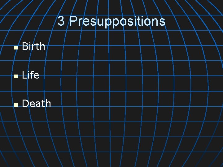 3 Presuppositions n Birth n Life n Death 