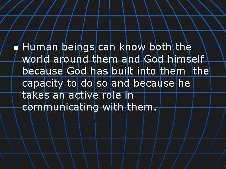 n Human beings can know both the world around them and God himself because