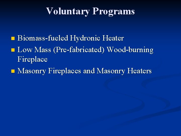 Voluntary Programs Biomass-fueled Hydronic Heater n Low Mass (Pre-fabricated) Wood-burning Fireplace n Masonry Fireplaces