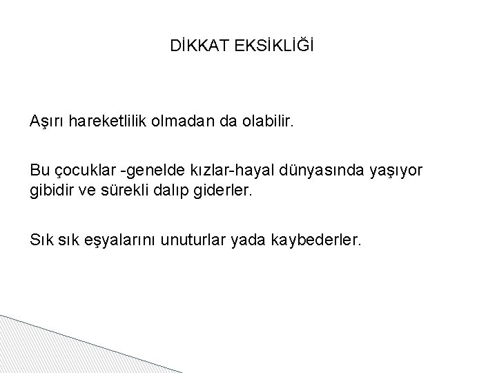 DİKKAT EKSİKLİĞİ Aşırı hareketlilik olmadan da olabilir. Bu çocuklar -genelde kızlar-hayal dünyasında yaşıyor gibidir