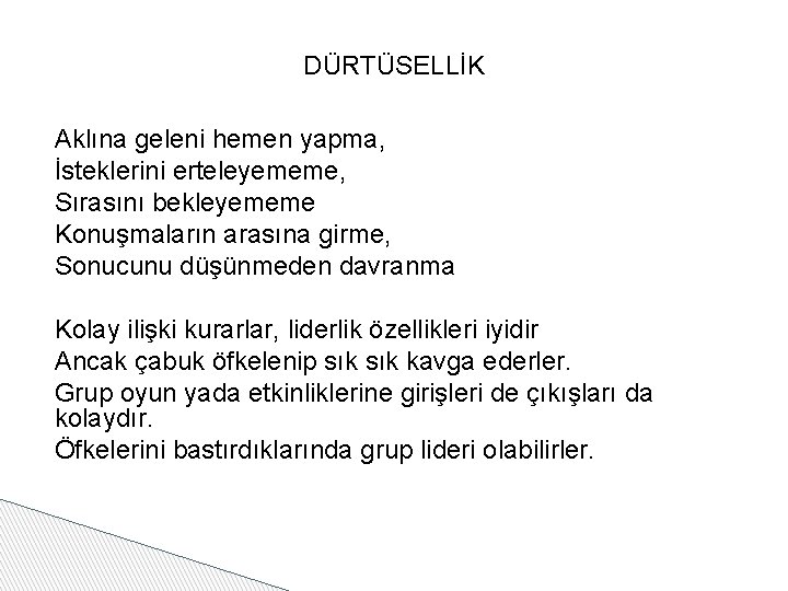 DÜRTÜSELLİK Aklına geleni hemen yapma, İsteklerini erteleyememe, Sırasını bekleyememe Konuşmaların arasına girme, Sonucunu düşünmeden