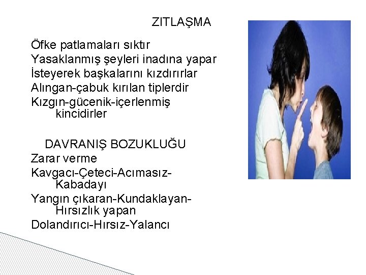 ZITLAŞMA Öfke patlamaları sıktır Yasaklanmış şeyleri inadına yapar İsteyerek başkalarını kızdırırlar Alıngan-çabuk kırılan tiplerdir