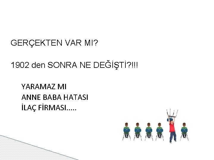 GERÇEKTEN VAR MI? 1902 den SONRA NE DEĞİŞTİ? !!! YARAMAZ MI ANNE BABA HATASI