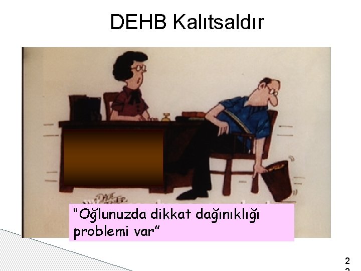 DEHB Kalıtsaldır “Oğlunuzda dikkat dağınıklığı problemi var” 2 
