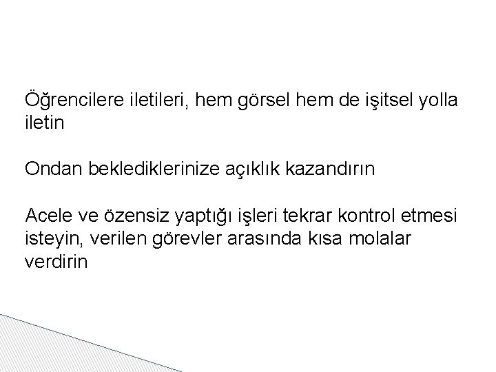 Öğrencilere iletileri, hem görsel hem de işitsel yolla iletin Ondan beklediklerinize açıklık kazandırın Acele