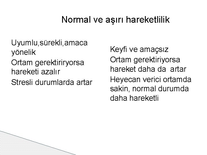 Normal ve aşırı hareketlilik Uyumlu, sürekli, amaca yönelik Ortam gerektiriryorsa hareketi azalır Stresli durumlarda