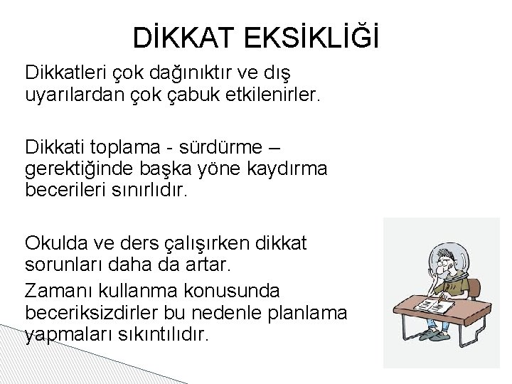 DİKKAT EKSİKLİĞİ Dikkatleri çok dağınıktır ve dış uyarılardan çok çabuk etkilenirler. Dikkati toplama -