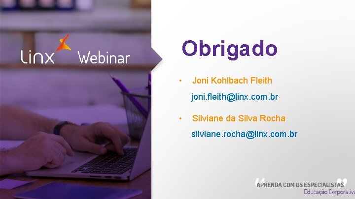 Obrigado • Joni Kohlbach Fleith joni. fleith@linx. com. br • Silviane da Silva Rocha