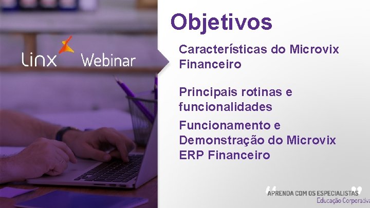 Objetivos Características do Microvix Financeiro Principais rotinas e funcionalidades Funcionamento e Demonstração do Microvix