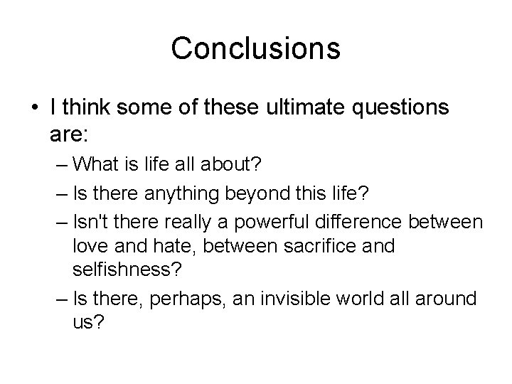 Conclusions • I think some of these ultimate questions are: – What is life