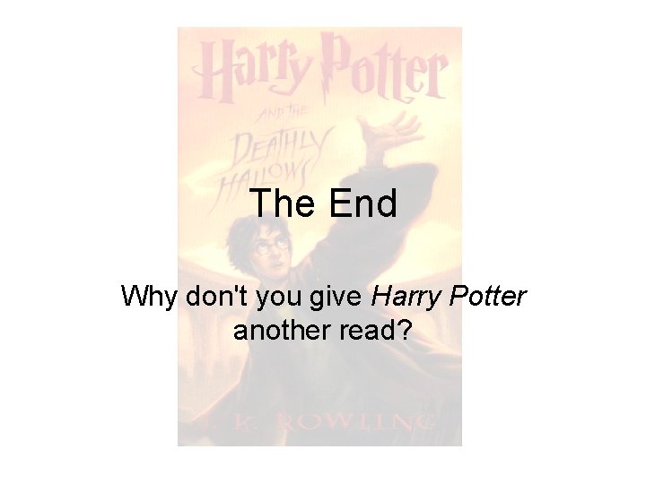 The End Why don't you give Harry Potter another read? 