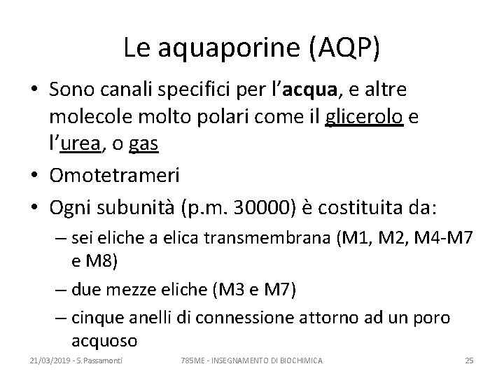 Le aquaporine (AQP) • Sono canali specifici per l’acqua, e altre molecole molto polari