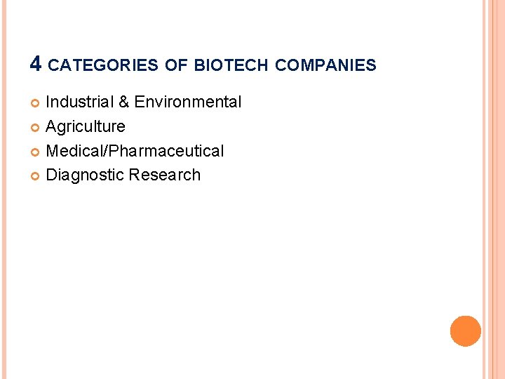 4 CATEGORIES OF BIOTECH COMPANIES Industrial & Environmental Agriculture Medical/Pharmaceutical Diagnostic Research 