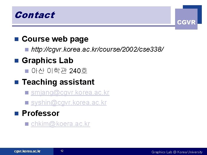 Contact n Course web page n n http: //cgvr. korea. ac. kr/course/2002/cse 338/ Graphics