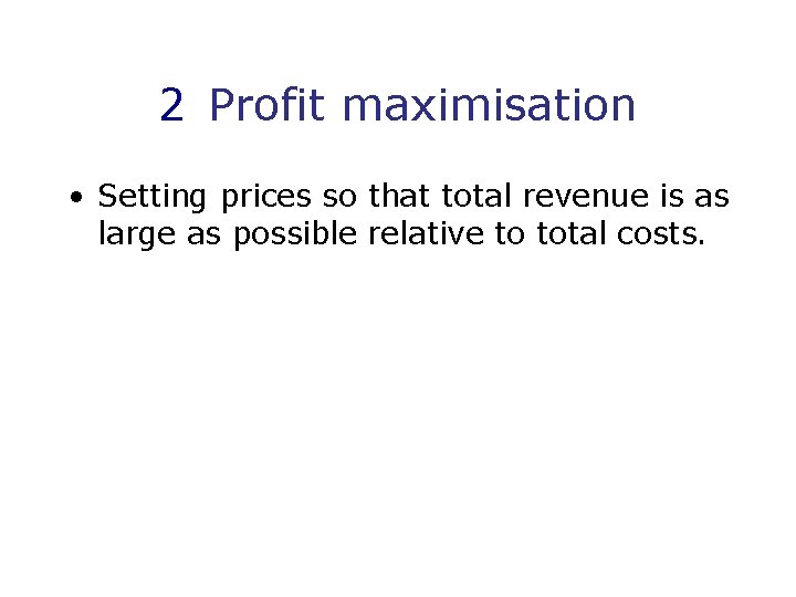 2 Profit maximisation • Setting prices so that total revenue is as large as