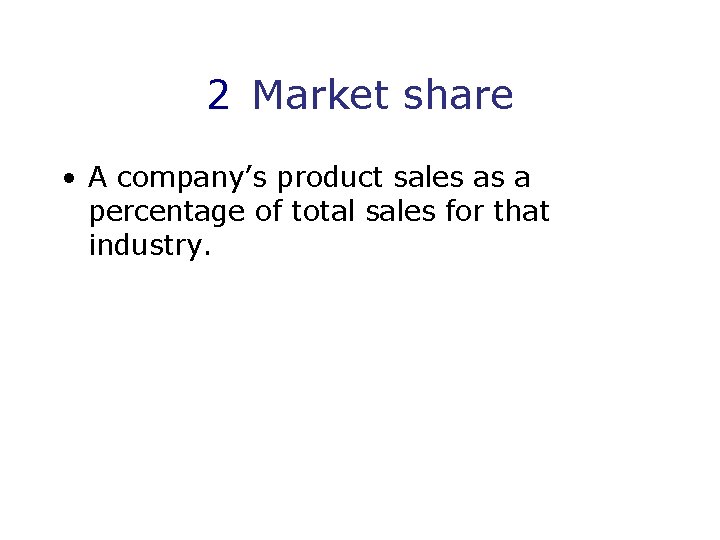 2 Market share • A company’s product sales as a percentage of total sales