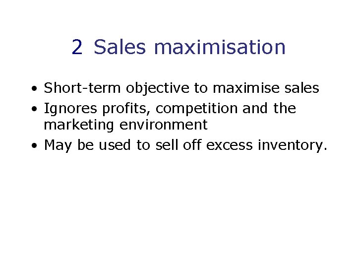2 Sales maximisation • Short-term objective to maximise sales • Ignores profits, competition and