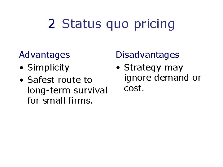 2 Status quo pricing Advantages Disadvantages • Simplicity • Strategy may ignore demand or