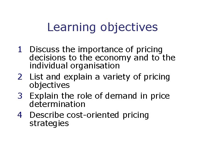 Learning objectives 1 Discuss the importance of pricing decisions to the economy and to