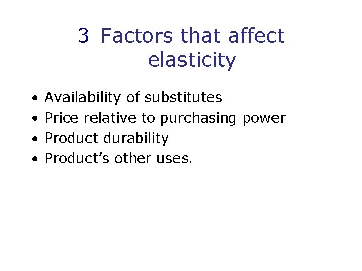 3 Factors that affect elasticity • • Availability of substitutes Price relative to purchasing