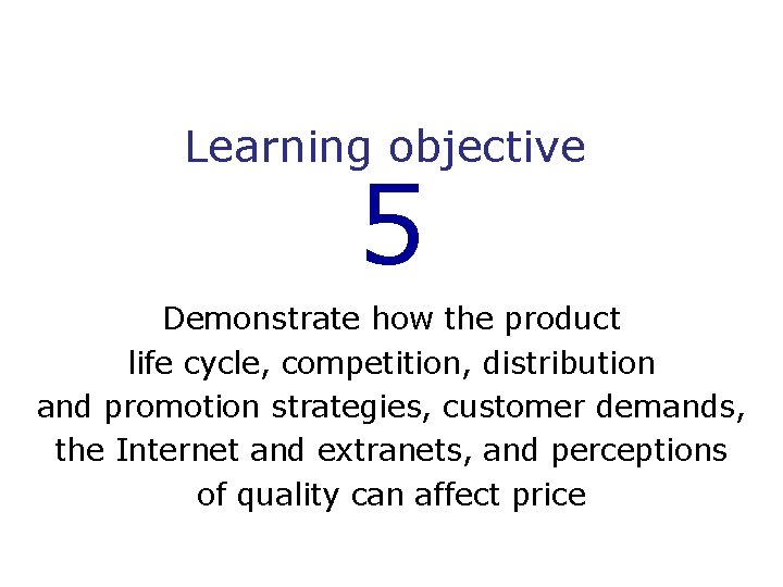 Learning objective 5 Demonstrate how the product life cycle, competition, distribution and promotion strategies,