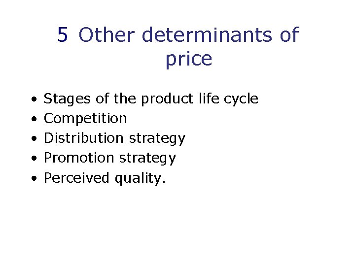 5 Other determinants of price • • • Stages of the product life cycle