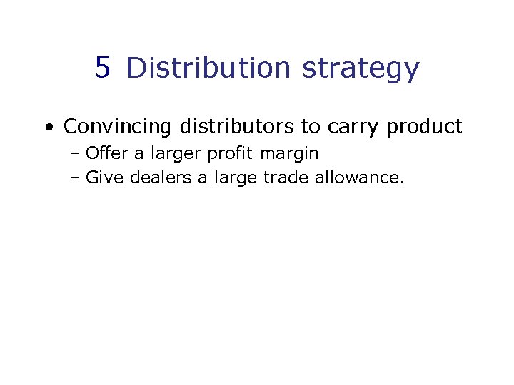 5 Distribution strategy • Convincing distributors to carry product – Offer a larger profit