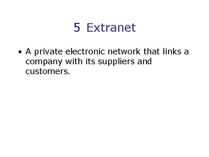 5 Extranet • A private electronic network that links a company with its suppliers