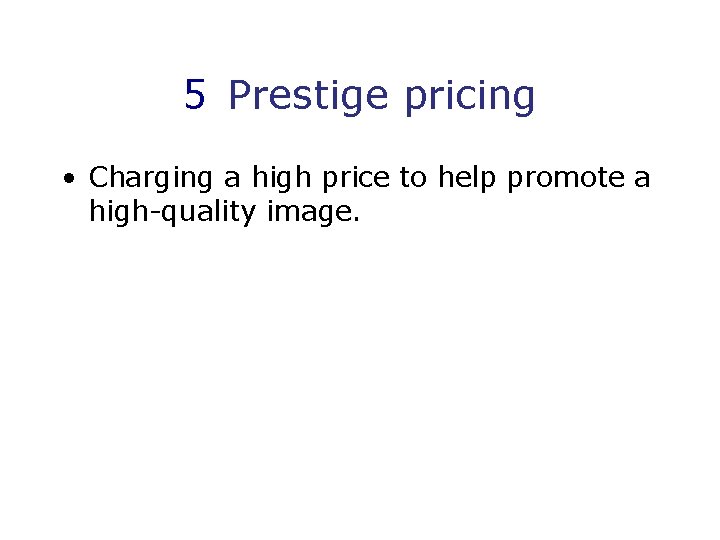 5 Prestige pricing • Charging a high price to help promote a high-quality image.