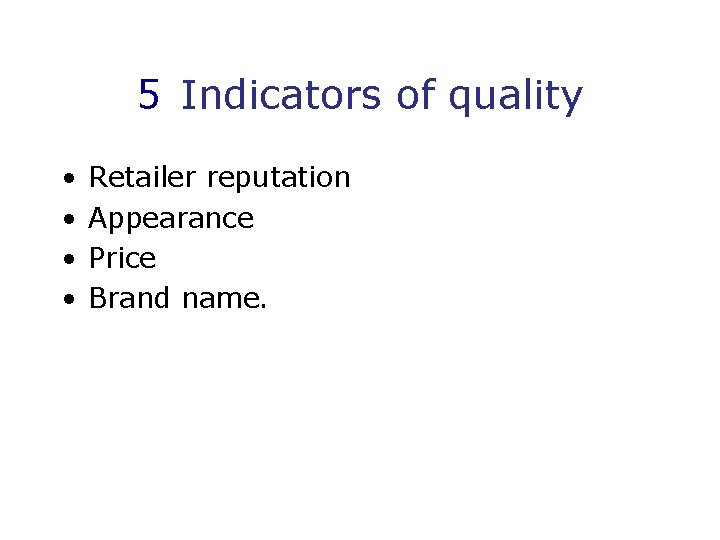 5 Indicators of quality • • Retailer reputation Appearance Price Brand name. 
