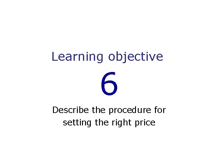 Learning objective 6 Describe the procedure for setting the right price 