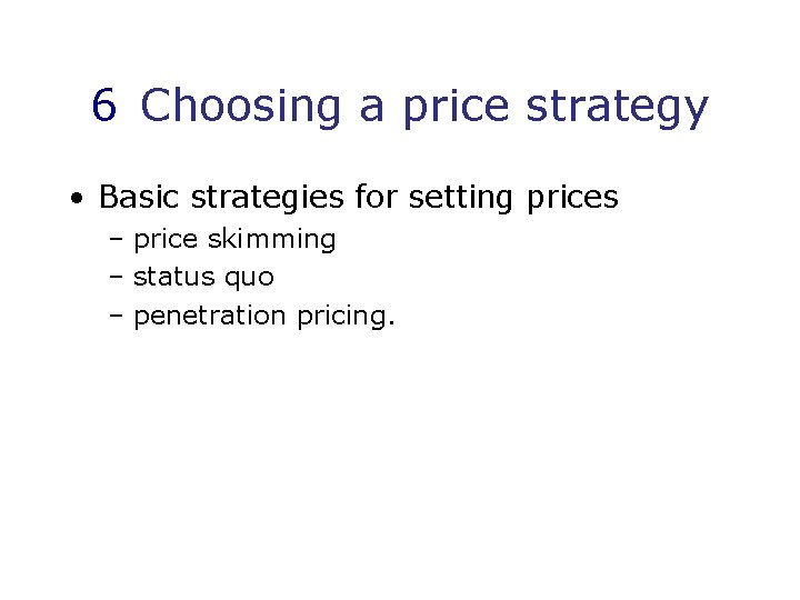 6 Choosing a price strategy • Basic strategies for setting prices – price skimming