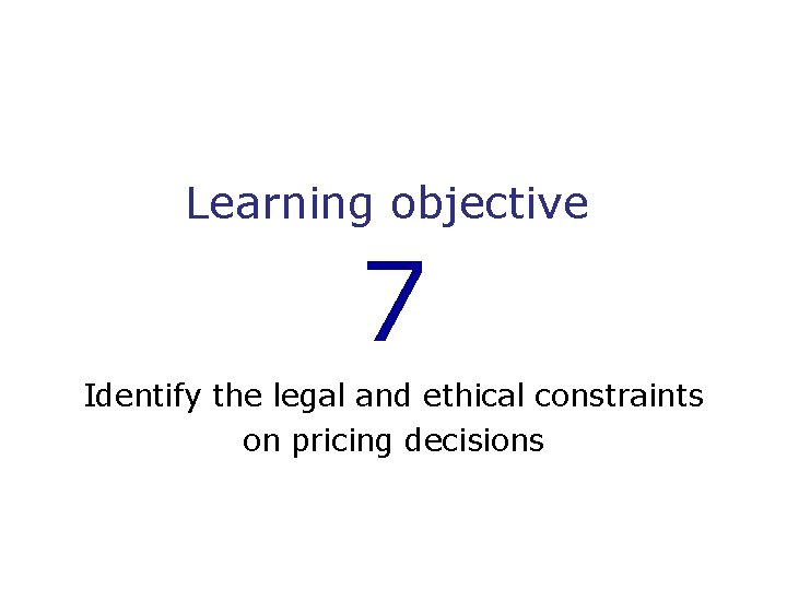 Learning objective 7 Identify the legal and ethical constraints on pricing decisions 