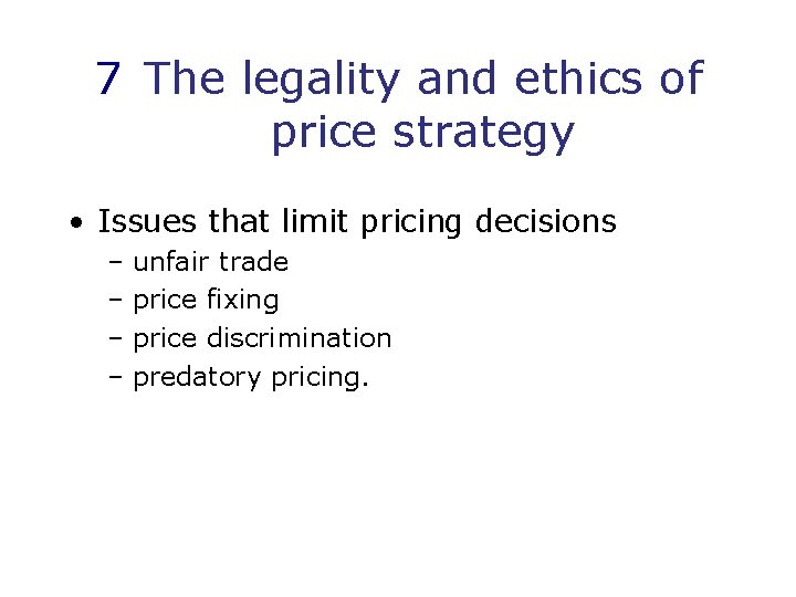 7 The legality and ethics of price strategy • Issues that limit pricing decisions
